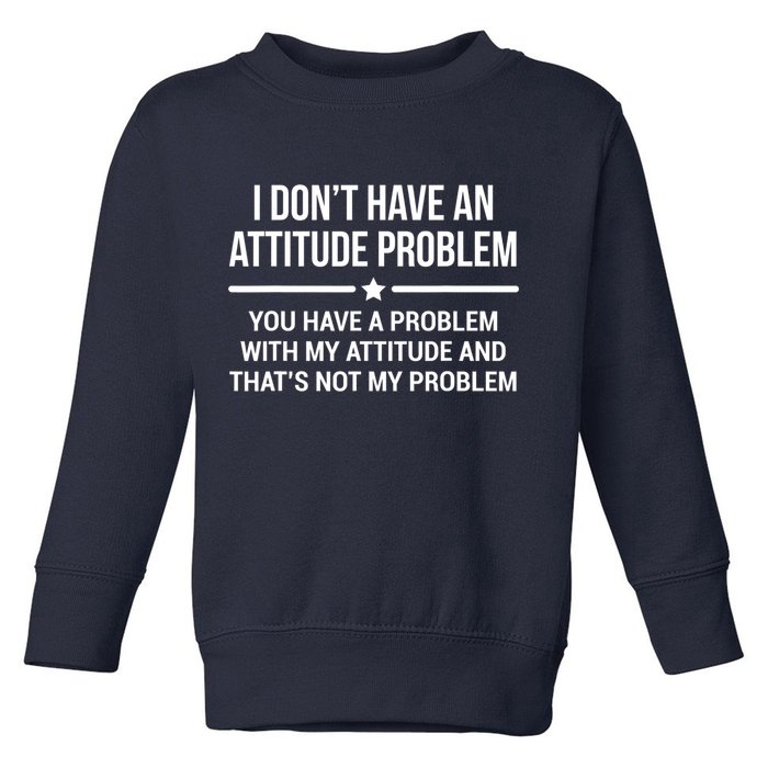 I Don't Have An Attitude Problem Funny Sarcasm Tee Toddler Sweatshirt