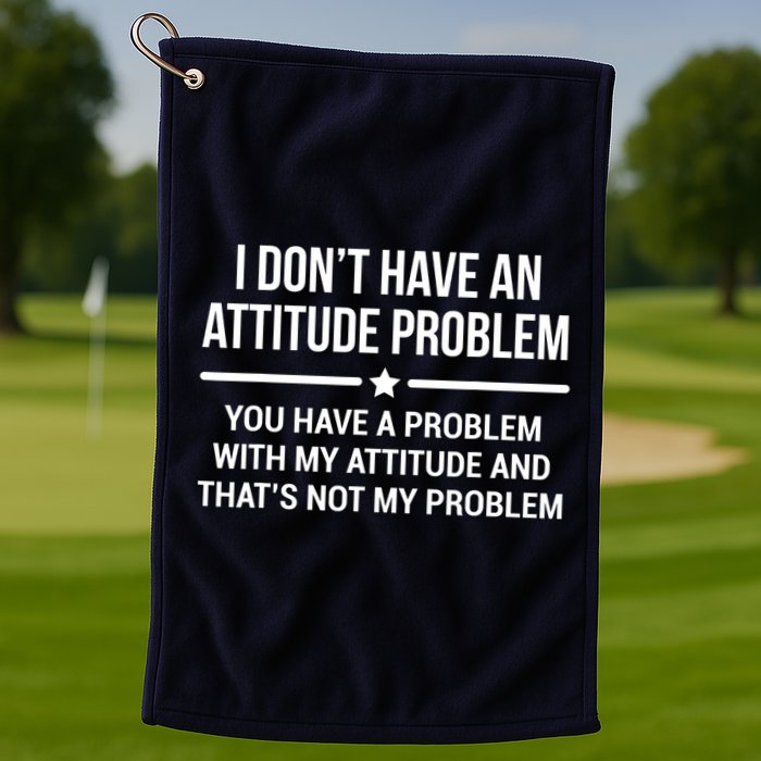 I Don't Have An Attitude Problem Funny Sarcasm Tee Golf Towel