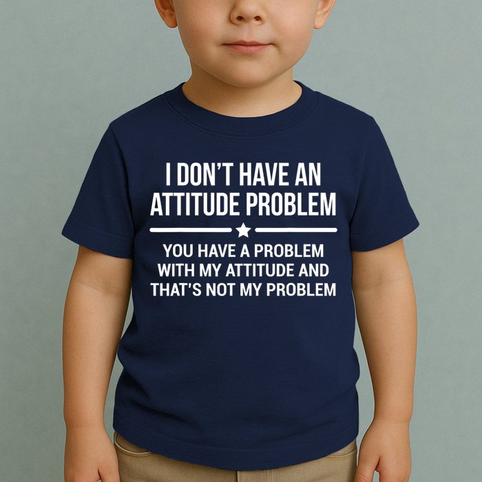 I Don't Have An Attitude Problem Funny Sarcasm Tee Toddler T-Shirt