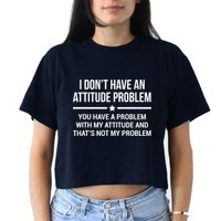 I Don't Have An Attitude Problem Funny Sarcasm Tee Crop Top