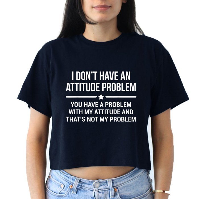 I Don't Have An Attitude Problem Funny Sarcasm Tee Crop Top