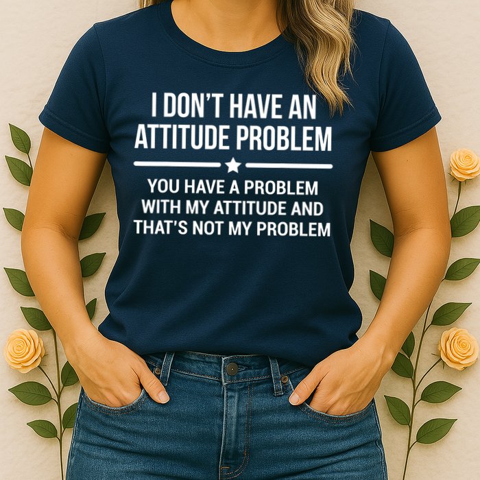 I Don't Have An Attitude Problem Funny Sarcasm Tee Womens T-Shirt