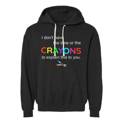 I Dont Have The Time Or The Crayons To Explain This To You Garment-Dyed Fleece Hoodie
