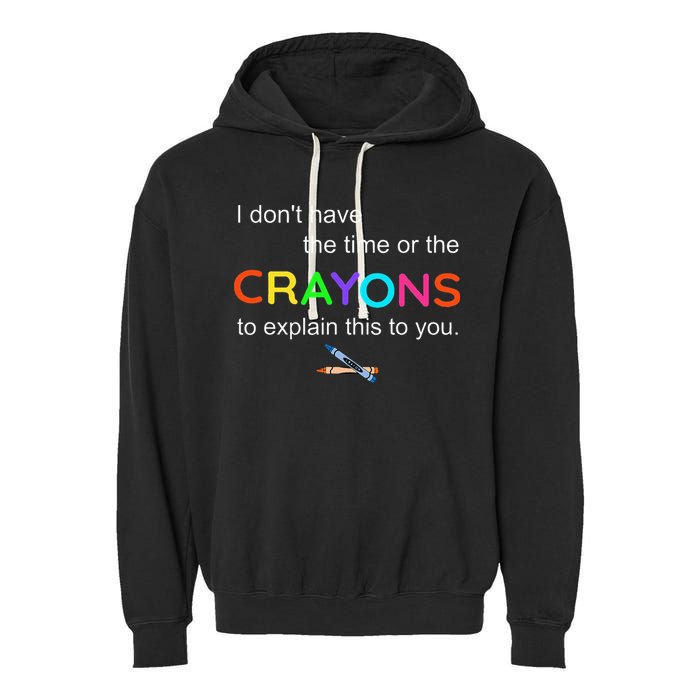 I Dont Have The Time Or The Crayons To Explain This To You Garment-Dyed Fleece Hoodie