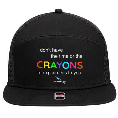 I Dont Have The Time Or The Crayons To Explain This To You 7 Panel Mesh Trucker Snapback Hat