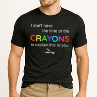 I Dont Have The Time Or The Crayons To Explain This To You Performance Shirt