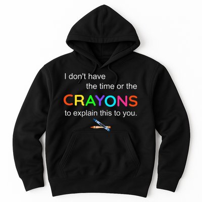 I Dont Have The Time Or The Crayons To Explain This To You Hoodie