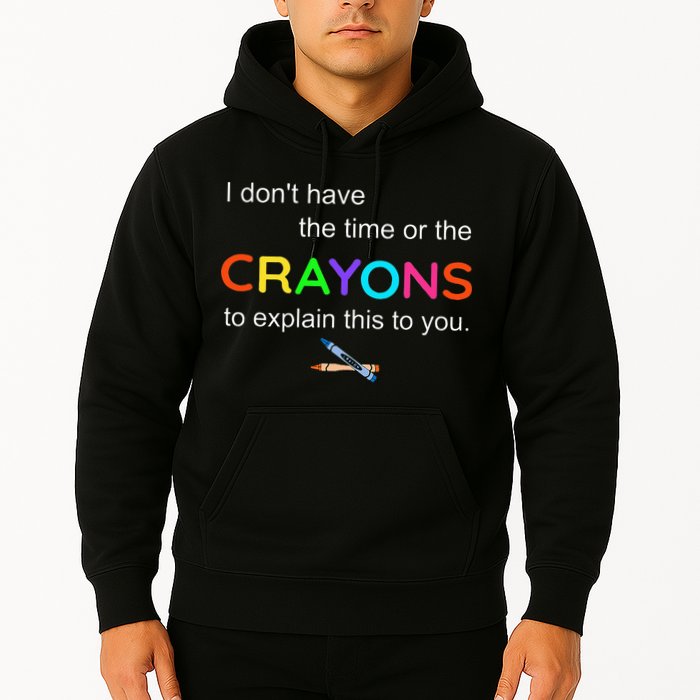I Dont Have The Time Or The Crayons To Explain This To You Hoodie