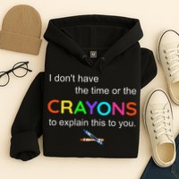 I Dont Have The Time Or The Crayons To Explain This To You Hoodie