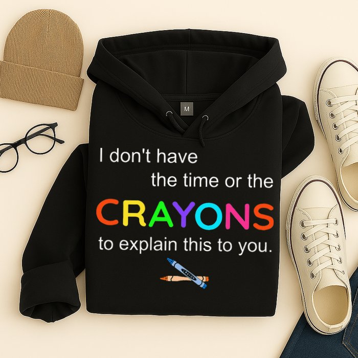 I Dont Have The Time Or The Crayons To Explain This To You Hoodie