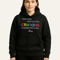 I Dont Have The Time Or The Crayons To Explain This To You Hoodie