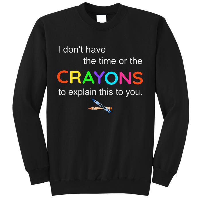 I Dont Have The Time Or The Crayons To Explain This To You Sweatshirt