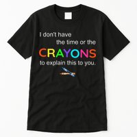 I Dont Have The Time Or The Crayons To Explain This To You Tall T-Shirt