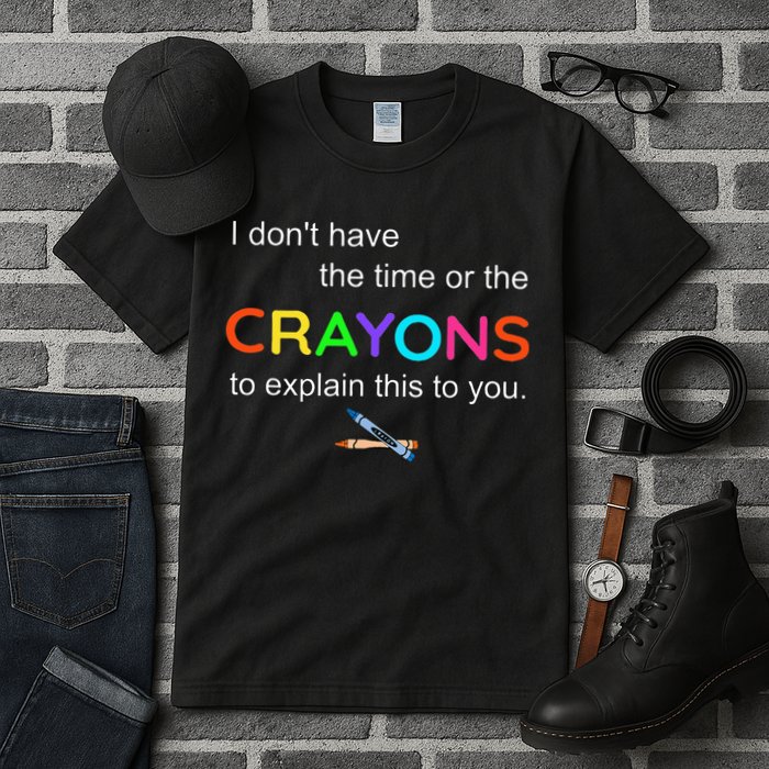 I Dont Have The Time Or The Crayons To Explain This To You Tall T-Shirt