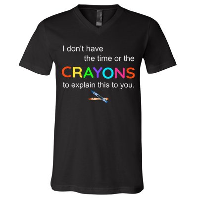 I Dont Have The Time Or The Crayons To Explain This To You V-Neck T-Shirt