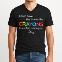 I Dont Have The Time Or The Crayons To Explain This To You V-Neck T-Shirt