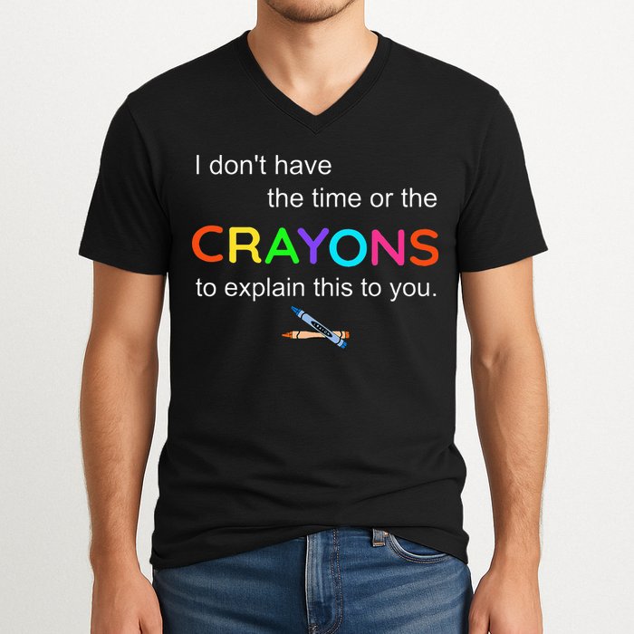 I Dont Have The Time Or The Crayons To Explain This To You V-Neck T-Shirt