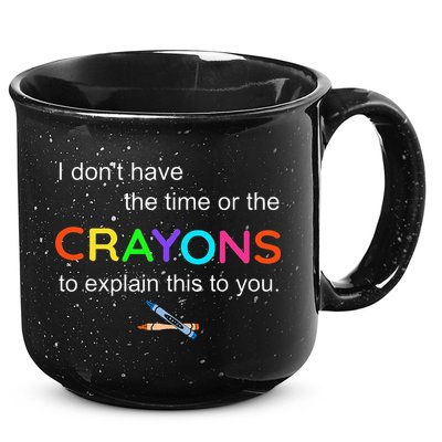 I Dont Have The Time Or The Crayons To Explain This To You 15oz Campfire Ceramic Mug