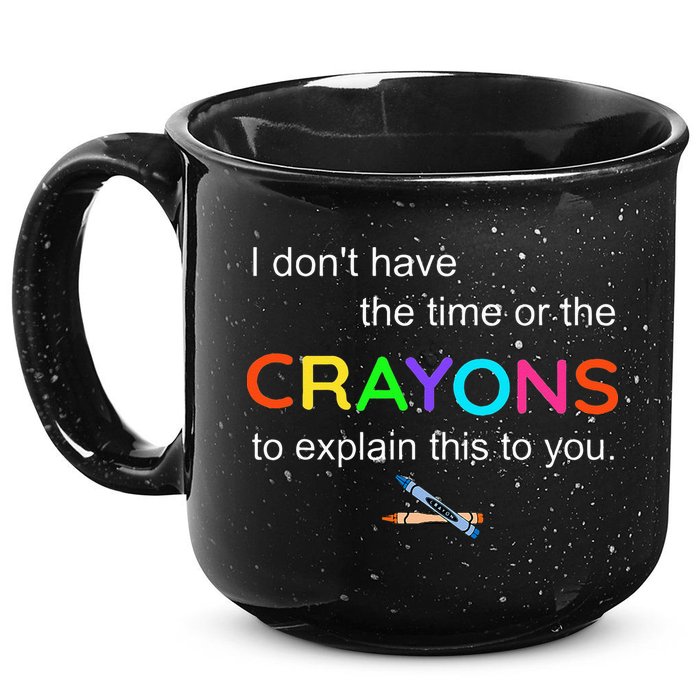 I Dont Have The Time Or The Crayons To Explain This To You 15oz Campfire Ceramic Mug
