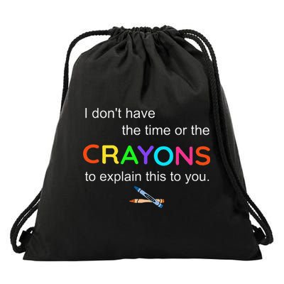 I Dont Have The Time Or The Crayons To Explain This To You Drawstring Bag