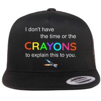I Dont Have The Time Or The Crayons To Explain This To You Flatbill Hat