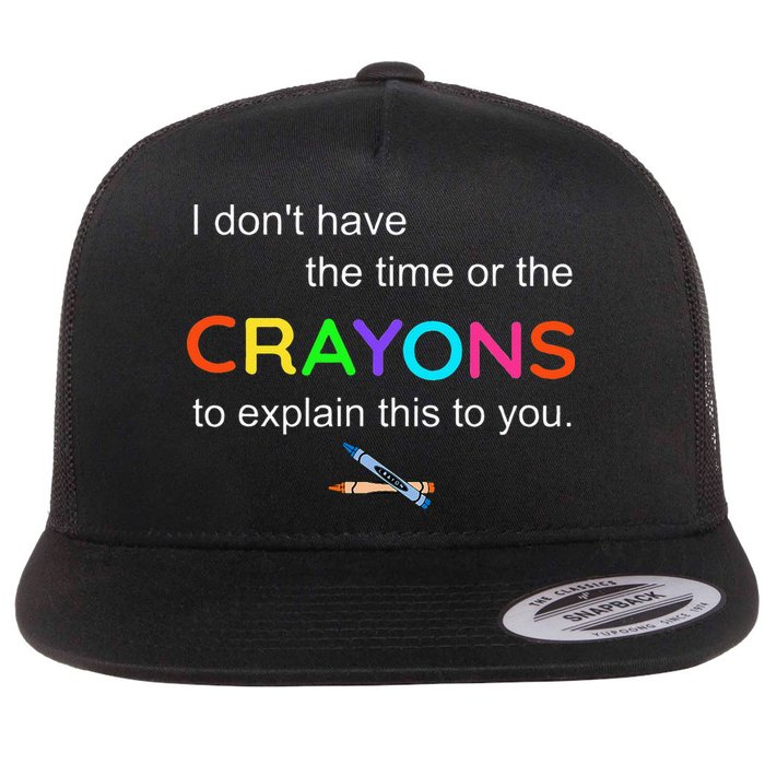 I Dont Have The Time Or The Crayons To Explain This To You Flatbill Hat