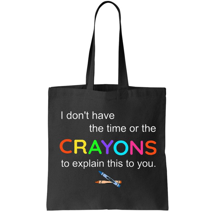 I Dont Have The Time Or The Crayons To Explain This To You Bag