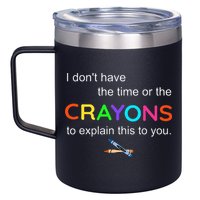 I Dont Have The Time Or The Crayons To Explain This To You 12oz Stainless Steel Coffee Mug