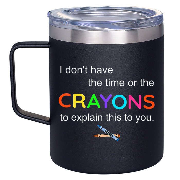 I Dont Have The Time Or The Crayons To Explain This To You 12oz Stainless Steel Coffee Mug