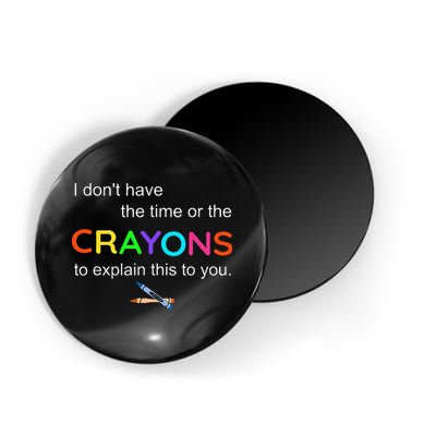 I Dont Have The Time Or The Crayons To Explain This To You Magnet