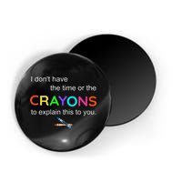 I Dont Have The Time Or The Crayons To Explain This To You Magnet