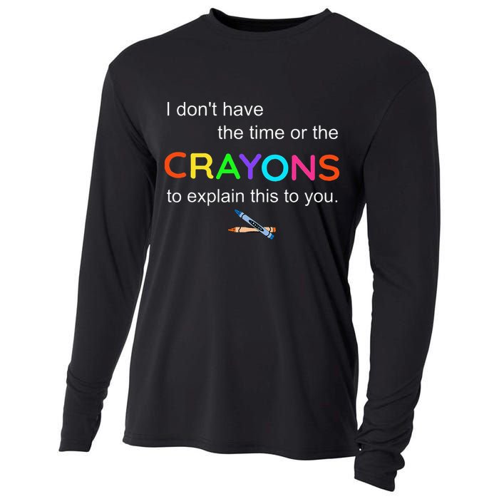 I Dont Have The Time Or The Crayons To Explain This To You Cooling Performance Long Sleeve Crew