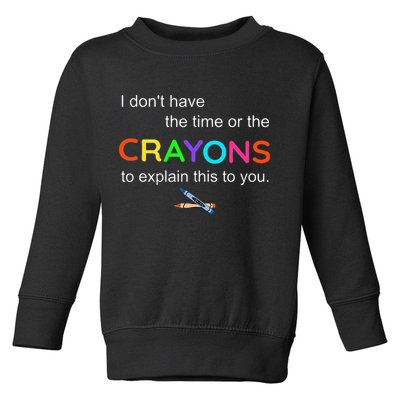 I Dont Have The Time Or The Crayons To Explain This To You Toddler Sweatshirt