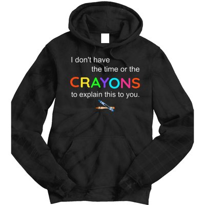 I Dont Have The Time Or The Crayons To Explain This To You Tie Dye Hoodie