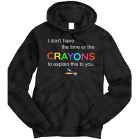 I Dont Have The Time Or The Crayons To Explain This To You Tie Dye Hoodie
