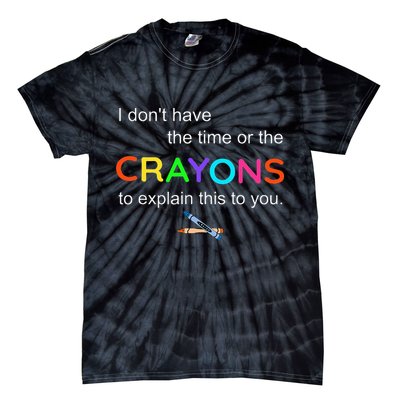 I Dont Have The Time Or The Crayons To Explain This To You Tie-Dye T-Shirt