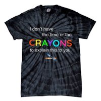 I Dont Have The Time Or The Crayons To Explain This To You Tie-Dye T-Shirt