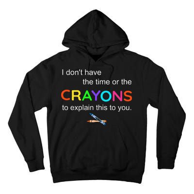 I Dont Have The Time Or The Crayons To Explain This To You Tall Hoodie