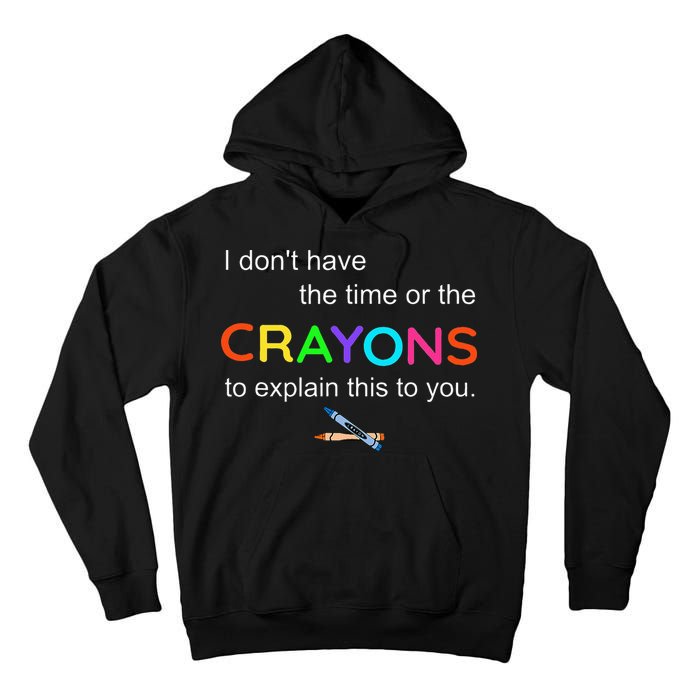 I Dont Have The Time Or The Crayons To Explain This To You Tall Hoodie