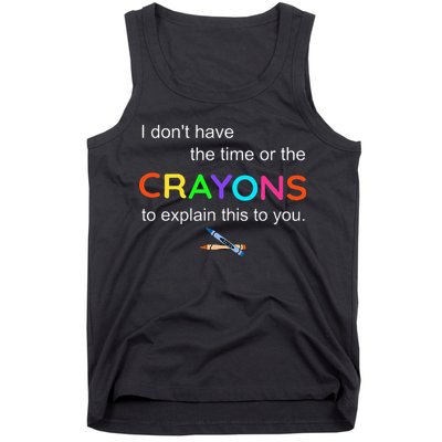 I Dont Have The Time Or The Crayons To Explain This To You Tank Top