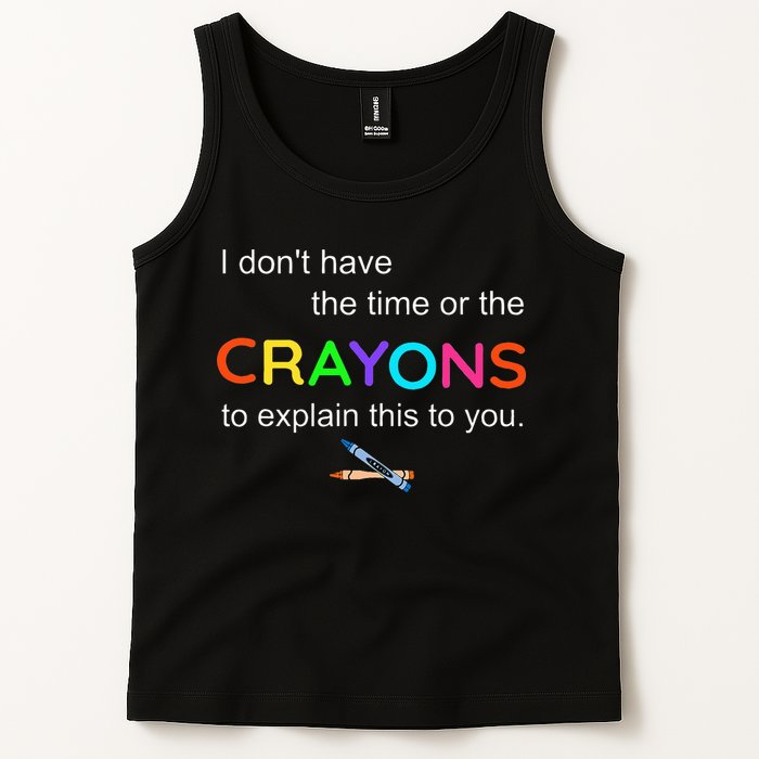 I Dont Have The Time Or The Crayons To Explain This To You Tank Top