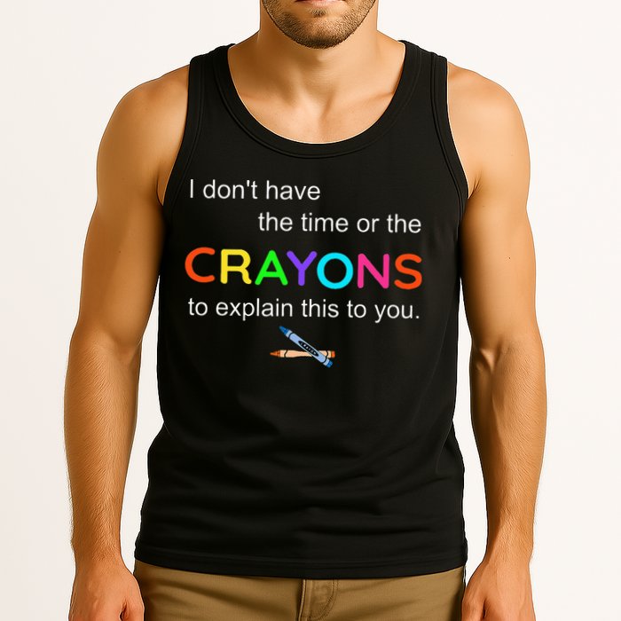 I Dont Have The Time Or The Crayons To Explain This To You Tank Top