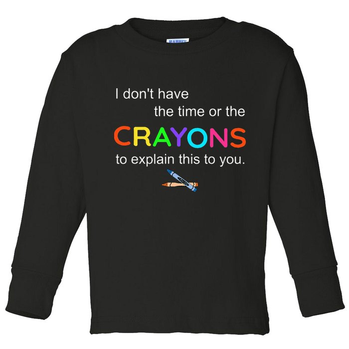 I Dont Have The Time Or The Crayons To Explain This To You Toddler Long Sleeve Shirt