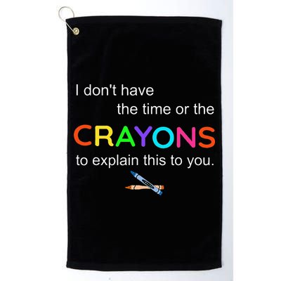 I Dont Have The Time Or The Crayons To Explain This To You Golf Towel