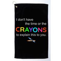 I Dont Have The Time Or The Crayons To Explain This To You Golf Towel