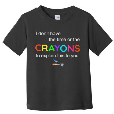 I Dont Have The Time Or The Crayons To Explain This To You Toddler T-Shirt