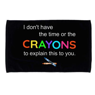 I Dont Have The Time Or The Crayons To Explain This To You Microfiber Hand Towel