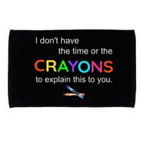 I Dont Have The Time Or The Crayons To Explain This To You Microfiber Hand Towel