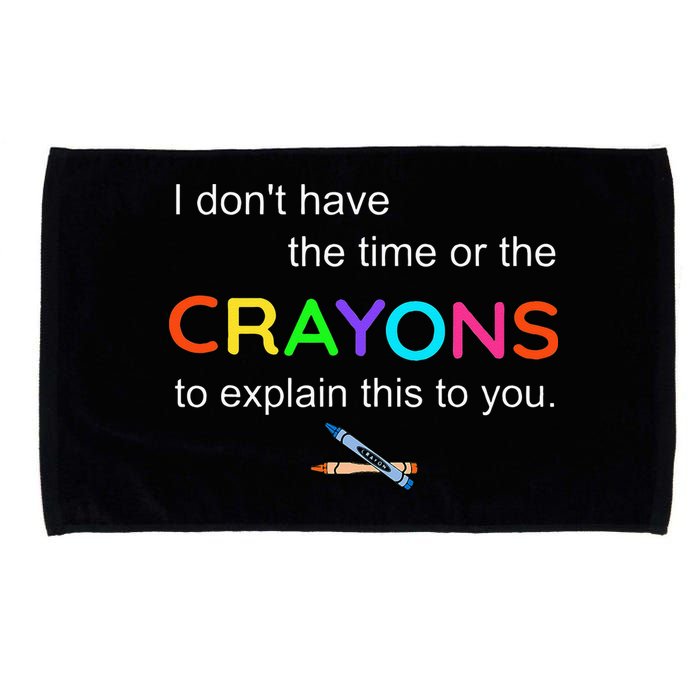 I Dont Have The Time Or The Crayons To Explain This To You Microfiber Hand Towel
