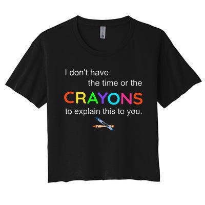 I Dont Have The Time Or The Crayons To Explain This To You Women's Crop Top Tee